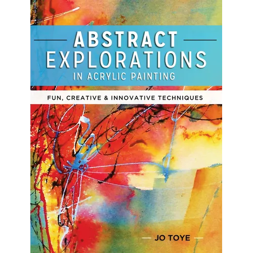 Abstract Explorations in Acrylic Painting: Fun, Creative and Innovative Techniques