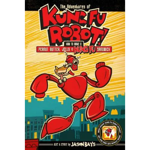 The Adventures of Kung Fu Robot: How to Make a Peanut Butter, Jelly, and Kung Fu Sandwich