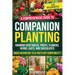 Companion Planting for Beginners: A Comprehensive Guide to Growing Vegetables, Fruits, Flowers, Herbs, Cacti, and Succulents while Maximizing Yield an