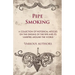 Pipe Smoking - A Collection of Historical Articles on the Origins of the Pipe and Its Varieties Around the World