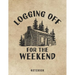 Logging Off For The Weekend Notebook: Outdoor Log Cabin Life