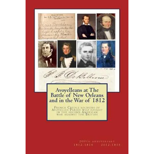 Avoyelleans at The Battle of New Orleans and in the War of 1812: French Creole soldiers of Avoyelles Parish who fought in the second American war agai - Paperback