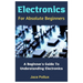 Electronics For Absolute Beginners: A Beginner's Guide To Understanding Electronics
