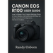 Canon EOS R100 User Guide: How To Master Your Camera Settings, Photo & Video Modes, and Autofocus with Step-by-Step Instructions for Beginners, Senior