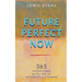 Future Perfect Now: 365 visionary tapas on life, love, art and everything in between