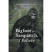Big Foot or Sasquatch, I Believe