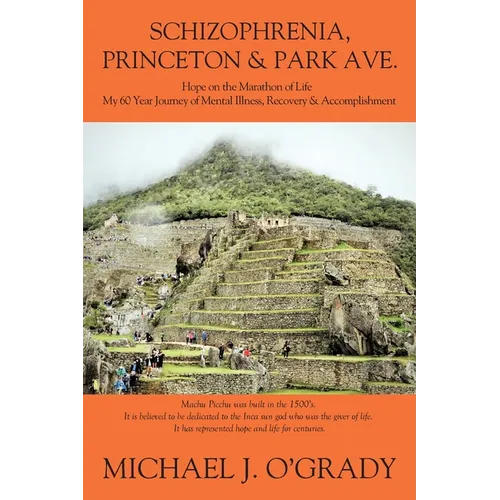 Schizophrenia, Princeton & Park Ave.: Hope on the Marathon of Life, My 60 Year Journey of Mental Illness, Recovery & Accomplishment