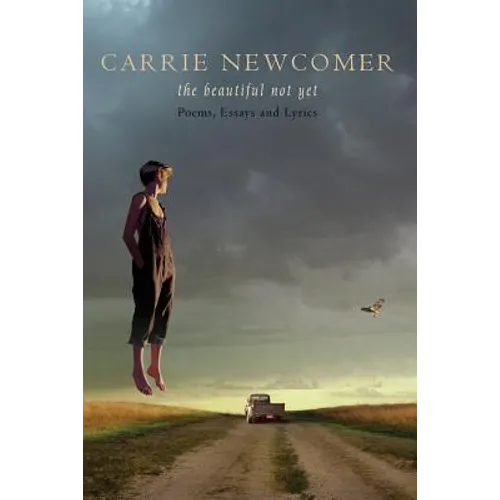 The Beautiful Not Yet: Poems, Essays and Lyrics