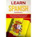 Learn Spanish: 6 Books in 1: The MOST Comprehensive Book You Will Ever Find. Spanish Phrases, Conversations, Vocabulary, Grammar, and