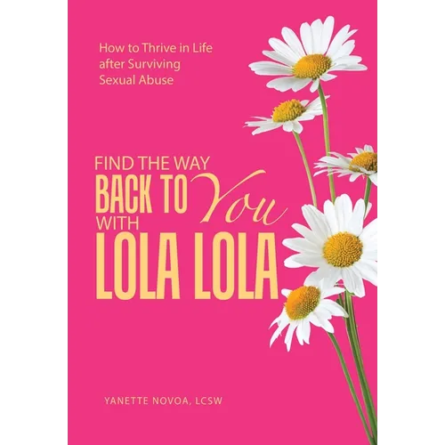 Find the Way Back to You with Lola Lola: How to Thrive in Life after Surviving Sexual Abuse