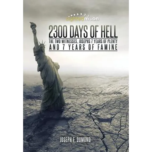 2300 Days of Hell: The Two Witnesses, Josephs 7 Years of Plenty and 7 Years of Famine