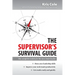 The Supervisor's Survival Guide: The Complete Toolkit for the New Team Leader