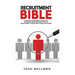 The Recruitment Bible: A Complete Beginner's Guide That Develops The Attributes That All Recruitment Consultants Need To Succeed