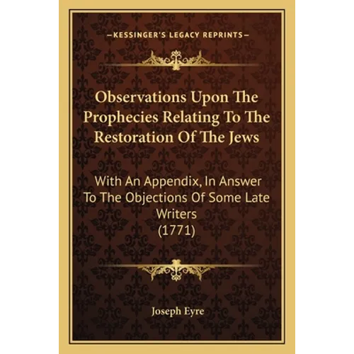 Observations Upon The Prophecies Relating To The Restoration Of The Jews: With An Appendix, In Answer To The Objections Of Some Late Writers (1771)