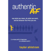Authentic AF: Say what you mean, Do what you want, and Be whoever the F*ck you are (a unique path to happiness in a complex world)