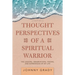 Thought Perspectives of a Spiritual Warrior: The Lessons, Observations, Visions, and Experiences of My Life