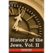 History of the Jews, Vol. II (in Six Volumes): From the Reign of Hyrcanus (135 B.C.E) to the Completion of the Babylonian Talmud (500 C.E.)