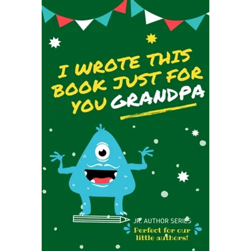 I Wrote This Book Just For You Grandpa!: Fill In The Blank Book For Grandpa/Fathers's Day/Birthday's And Christmas For Junior Authors Or To Just Say T