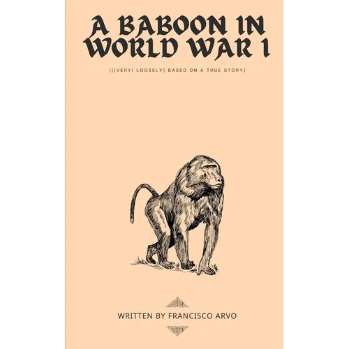 A Baboon in World War I: {[(very) loosely] based on a true story}