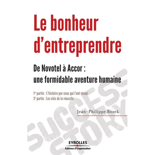 Le bonheur d'entreprendre: De Novotel à Accor: une formidable aventure humaine. 1ère partie: l'histoire par ceux qui l'ont vécue. 2ème partie: le