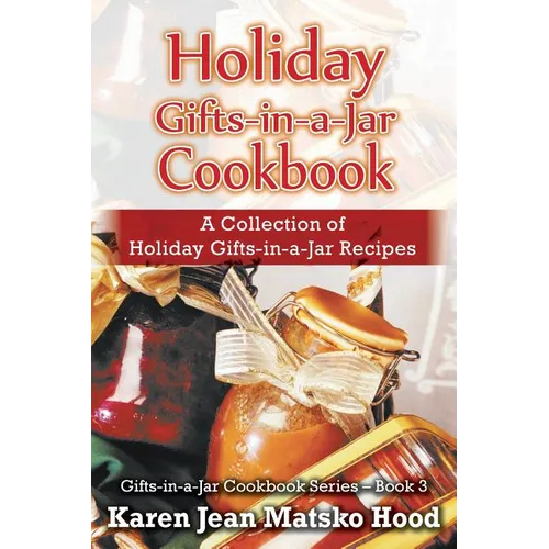 Holiday Gifts-in-a-Jar Cookbook: A Collection of Holiday Gift-in-a-Jar Recipes