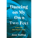 Dancing on My Own Two Feet: A New Life One Step at a Time