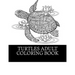 Turtles Adult Coloring Book: 25 Beautiful Turtle Coloring Designs For Men, Women and Teens To Relax