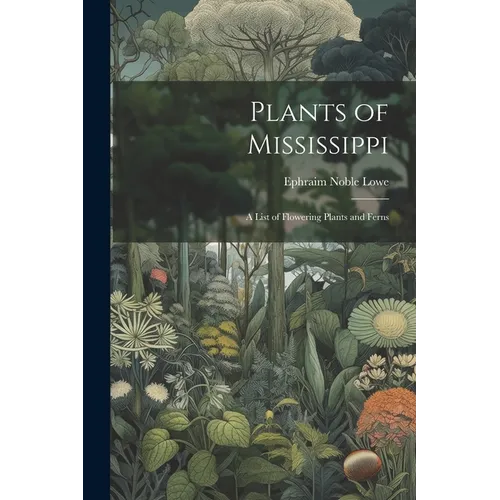 Plants of Mississippi: A List of Flowering Plants and Ferns
