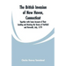 The British Invasion of New Haven, Connecticut: Together with Some Account of Their Landing and Burning the Towns of Fairfield and Norwalk, July, 1779