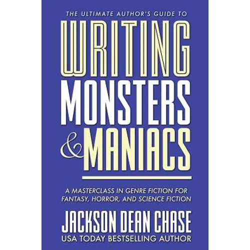Writing Monsters and Maniacs: A Masterclass in Genre Fiction for Fantasy, Horror, and Science Fiction