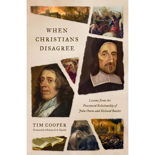 When Christians Disagree: Lessons from the Fractured Relationship of John Owen and Richard Baxter