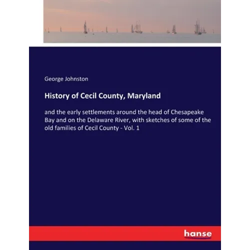 History of Cecil County, Maryland: and the early settlements around the head of Chesapeake Bay and on the Delaware River, with sketches of some of the