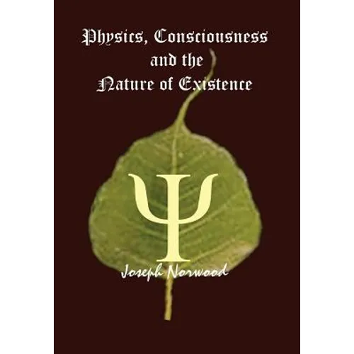 Physics, Consciousness and the Nature of Existence