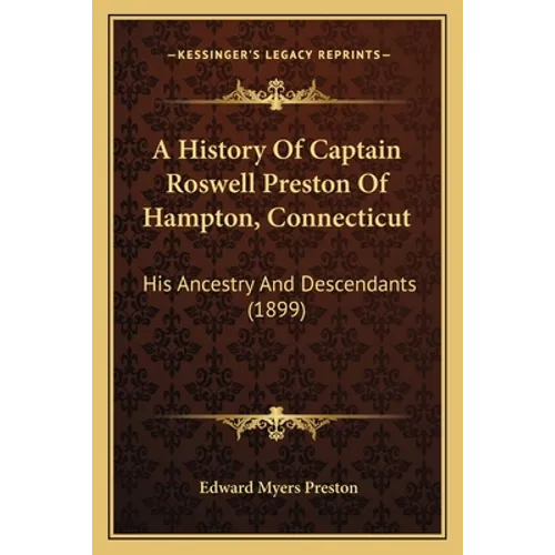 A History Of Captain Roswell Preston Of Hampton, Connecticut: His Ancestry And Descendants (1899)