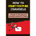How To Start Youtube Channels: A Guide To Shooting And Creating Content For Videos: Video Editing Guide