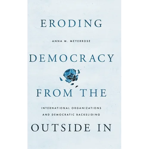 Eroding Democracy from the Outside in: International Organizations and Democratic Backsliding