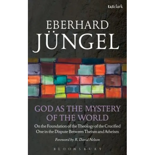 God as the Mystery of the World: On the Foundation of the Theology of the Crucified One in the Dispute Between Theism and Atheism