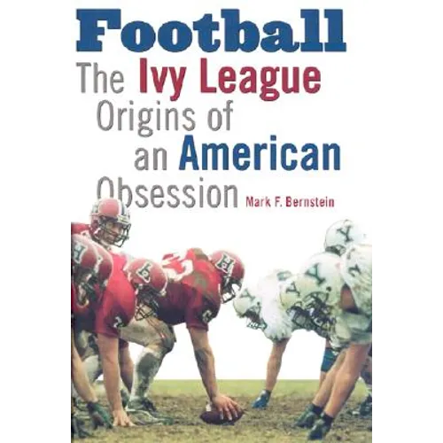 Football: The Ivy League Origins of an American Obsession