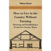 How to Live in the Country Without Farming - Planning and Establishing a Productive Country Home