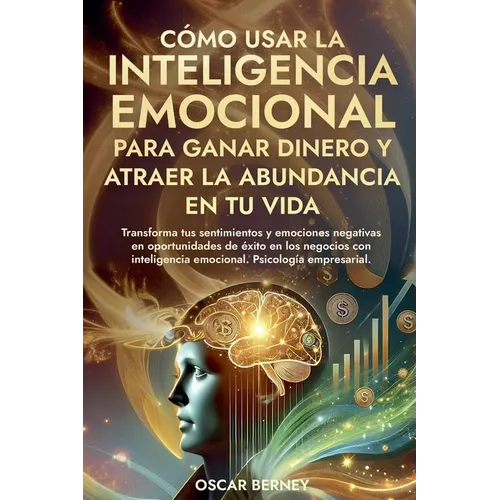 Cómo Usar la Inteligencia Emocional para Ganar Dinero y Atraer la Abundancia en tu Vida