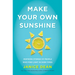 Make Your Own Sunshine: Inspiring Stories of People Who Find Light in Dark Times