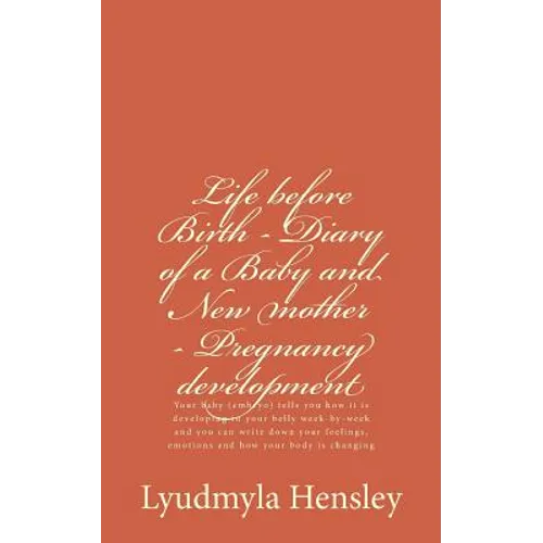 Life before Birth - Diary of a Baby and New mother - Pregnancy development: Your baby (embryo) tells you how it is developing in your belly week-by-we
