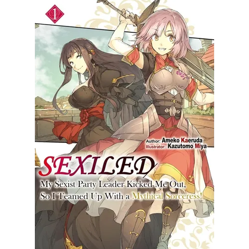 Sexiled: My Sexist Party Leader Kicked Me Out, So I Teamed Up with a Mythical Sorceress! Vol. 1 (Light Novel)