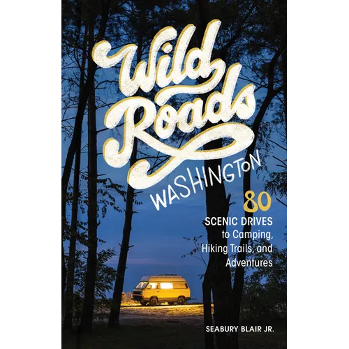 Wild Roads Washington, 2nd Edition: 80 Scenic Drives to Camping, Hiking Trails, and Adventures