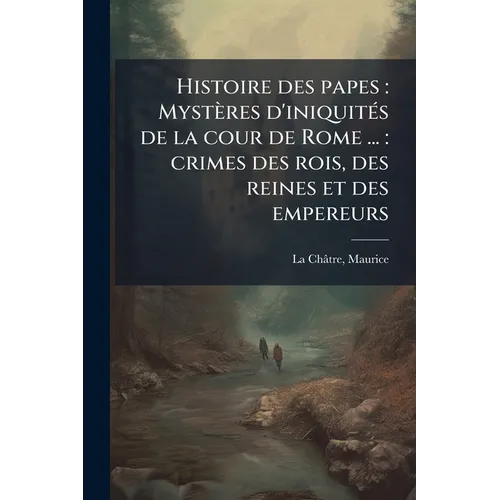 Histoire des papes: Mystères d'iniquités de la cour de Rome ...: crimes des rois, des reines et des empereurs: 02