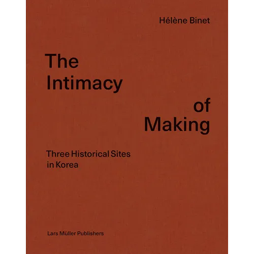Hélène Binet: The Intimacy of Making: Three Historical Sites in Korea
