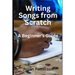Writing Songs from Scratch: A Beginner's Guide