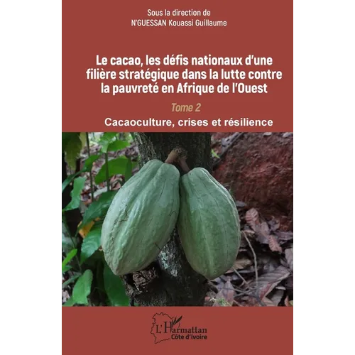 Le cacao, les défis nationaux d'une filière stratégique dans la lutte contre la pauvreté en Afrique de l'Ouest: Tome 2 Cacaoculture, crises et résilie