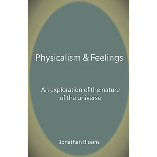 Physicalism & Feelings: An Exploration of the Nature of the Universe