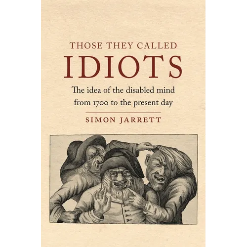Those They Called Idiots: The Idea of the Disabled Mind from 1700 to the Present Day